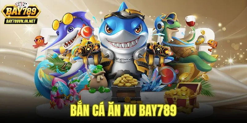 Bắn Cá Ăn Xu Bay789 - Cơ Chế Săn Xu Và Quy Đổi Tiền Mặt 3 Bắn Cá Ăn Xu Bay789