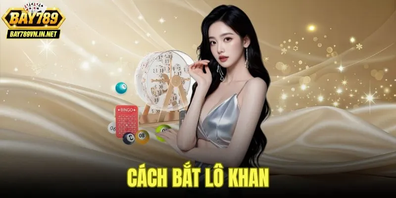 Cách Bắt Lô Khan Theo Thống Kê Chu Kỳ Gan, Xác Định Điểm Rơi 4 Cách Bắt Lô Khan