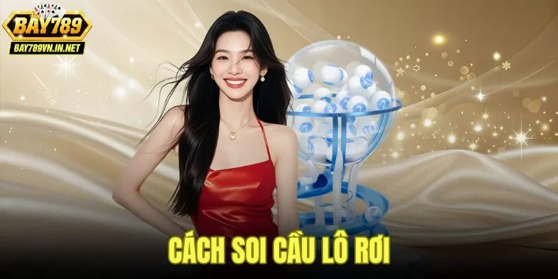 Cách Soi Cầu Lô Rơi - Hướng Dẫn Phân Tích Dữ Liệu Dễ Áp Dụng 3 Cách Soi Cầu Lô Rơi