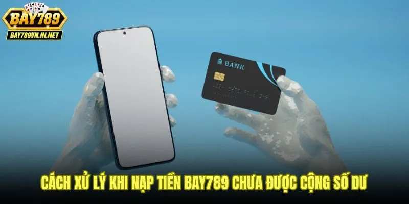Nạp Tiền Bay789 - Hướng Dẫn 3 Phương Thức Giao Dịch Tức Thì 4 Xử lý lỗi nạp tiền Bay789 khi lệnh bị treo chưa cộng số dư