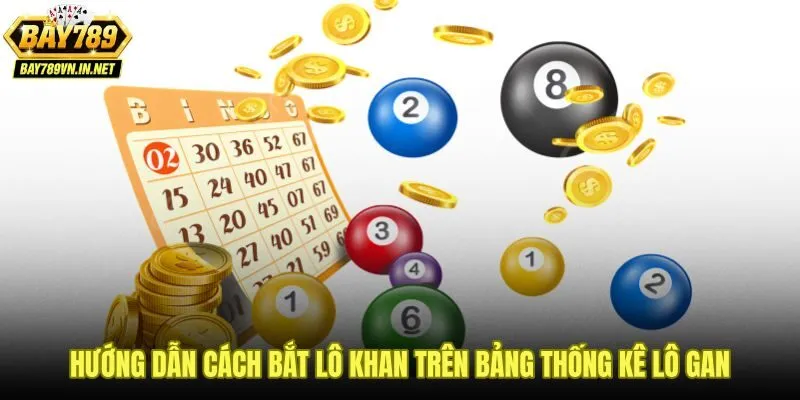 Cách Bắt Lô Khan Theo Thống Kê Chu Kỳ Gan, Xác Định Điểm Rơi 2 Cách bắt lô khan từng bước qua bảng thống kê lô gan