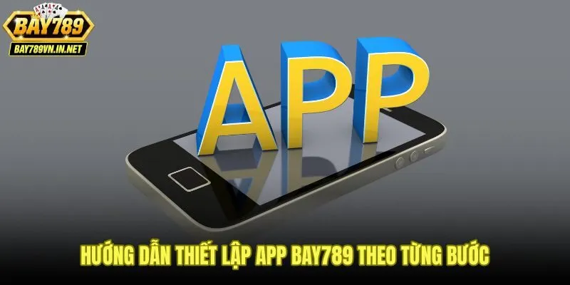 Tải App Bay789 - Thiết Lập Nhanh Android Và iOS Trong 3 Bước 3 Quy trình tải app Bay789 từng bước cho Android lẫn iOS
