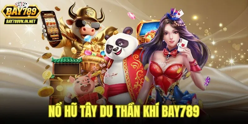 Nổ Hũ Tây Du Thần Khí Bay789 - Trải Nghiệm Slot Thần Thoại 1 Nổ Hũ Tây Du Thần Khí Bay789